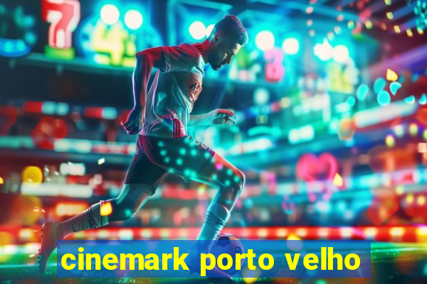 cinemark porto velho